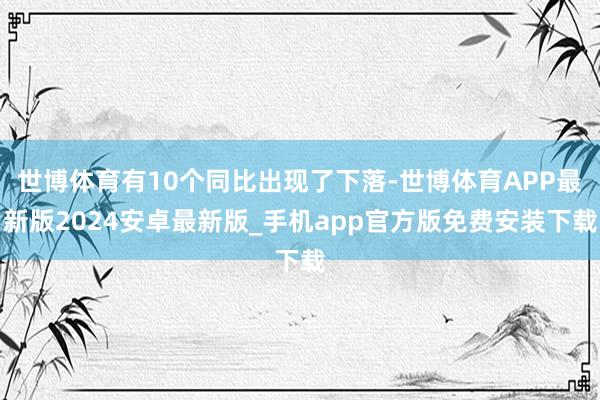 世博体育有10个同比出现了下落-世博体育APP最新版2024安卓最新版_手机app官方版免费安装下载