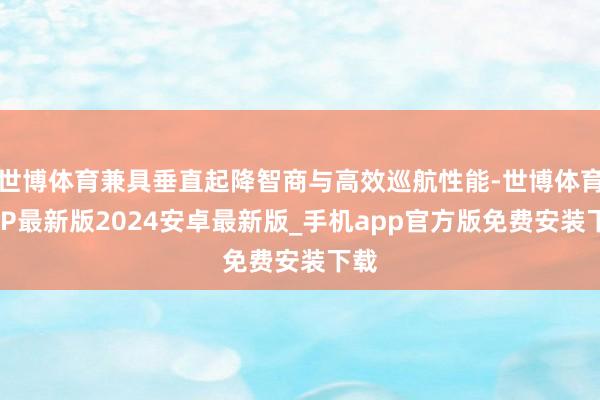 世博体育兼具垂直起降智商与高效巡航性能-世博体育APP最新版2024安卓最新版_手机app官方版免费安装下载