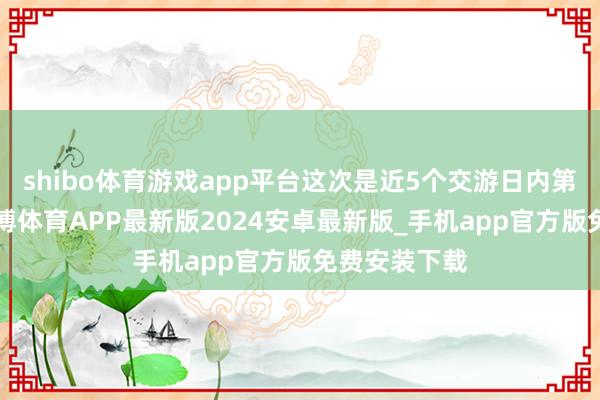 shibo体育游戏app平台这次是近5个交游日内第2次上榜-世博体育APP最新版2024安卓最新版_手机app官方版免费安装下载