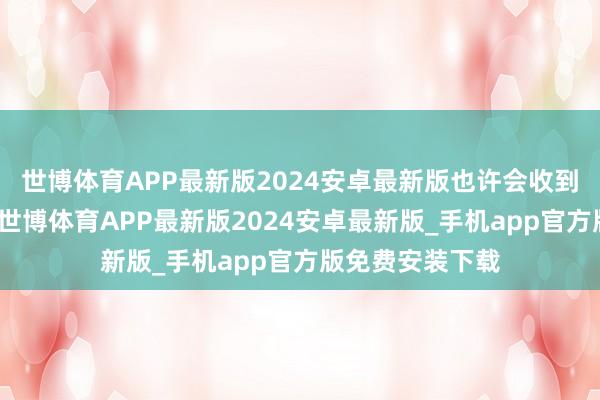 世博体育APP最新版2024安卓最新版也许会收到一笔偶然之财-世博体育APP最新版2024安卓最新版_手机app官方版免费安装下载