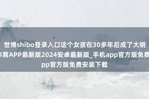 世博shibo登录入口这个女孩在30多年后成了大明星-世博体育APP最新版2024安卓最新版_手机app官方版免费安装下载