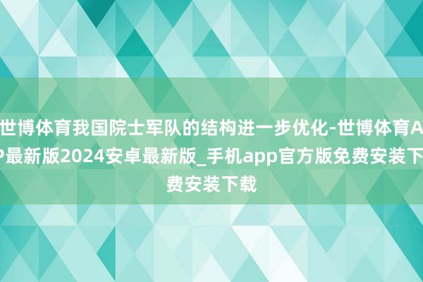 世博体育我国院士军队的结构进一步优化-世博体育APP最新版2024安卓最新版_手机app官方版免费安装下载