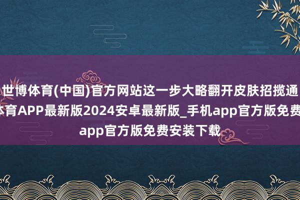 世博体育(中国)官方网站这一步大略翻开皮肤招揽通谈-世博体育APP最新版2024安卓最新版_手机app官方版免费安装下载