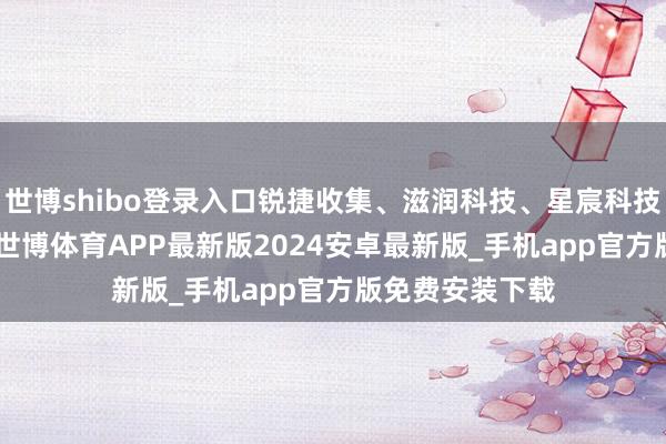 世博shibo登录入口锐捷收集、滋润科技、星宸科技等20CM涨停-世博体育APP最新版2024安卓最新版_手机app官方版免费安装下载